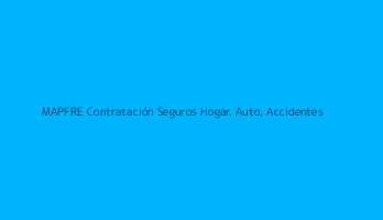 MAPFRE Contratación Seguros Hogar, Auto, Accidentes